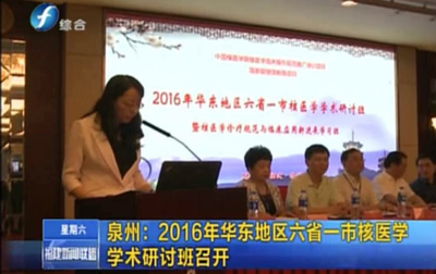 2016年华东六省一市核医学学术研讨班暨核医学诊疗规范及临床应用新进展学习班在泉州隆重举行