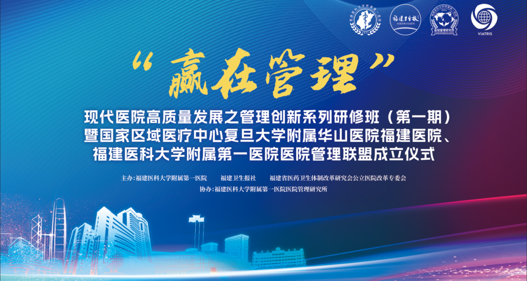 【附一管理】国家区域医疗中心复旦大学附属华山医院福建医院、福建医科大学附属第一医院医院管理联盟成立暨管理创新系列研修班（第一期）成功举办！